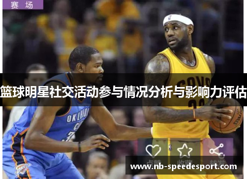 篮球明星社交活动参与情况分析与影响力评估