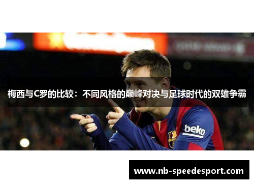 梅西与C罗的比较：不同风格的巅峰对决与足球时代的双雄争霸