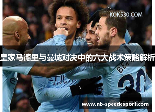 皇家马德里与曼城对决中的六大战术策略解析