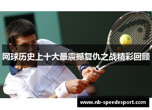 网球历史上十大最震撼复仇之战精彩回顾