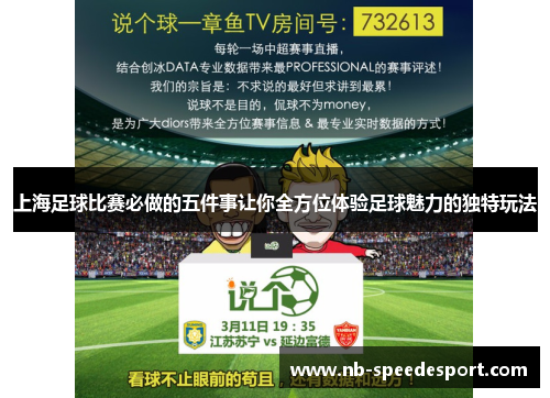 上海足球比赛必做的五件事让你全方位体验足球魅力的独特玩法