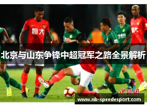 北京与山东争锋中超冠军之路全景解析