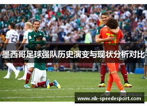 墨西哥足球强队历史演变与现状分析对比