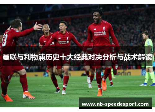 曼联与利物浦历史十大经典对决分析与战术解读