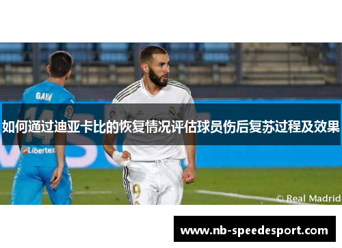 如何通过迪亚卡比的恢复情况评估球员伤后复苏过程及效果