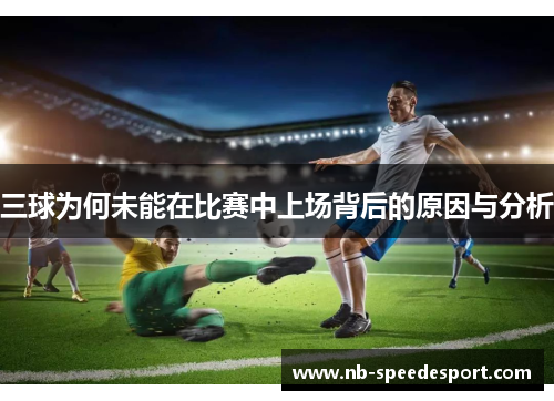 三球为何未能在比赛中上场背后的原因与分析