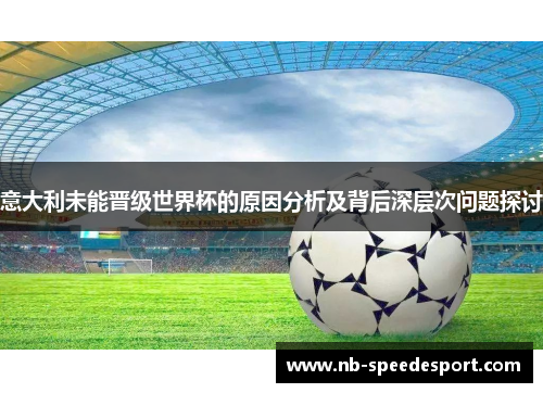 意大利未能晋级世界杯的原因分析及背后深层次问题探讨