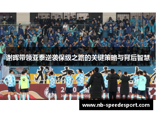 谢晖带领亚泰逆袭保级之路的关键策略与背后智慧