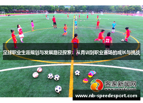 足球职业生涯规划与发展路径探索:从青训到职业赛场的成长与挑战 足球职业生涯规划与发展路径探索:从青训到职业赛场的成长与挑战