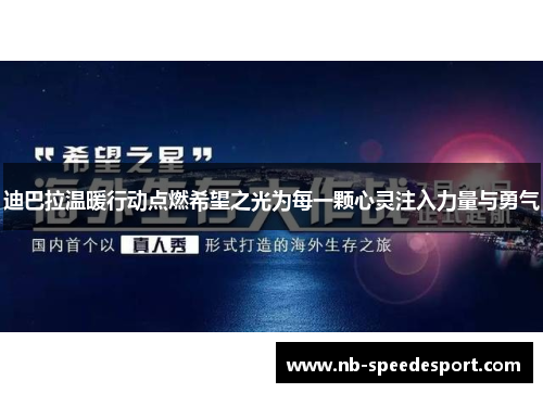 迪巴拉温暖行动点燃希望之光为每一颗心灵注入力量与勇气 迪巴拉温暖行动点燃希望之光为每一颗心灵注入力量与勇气