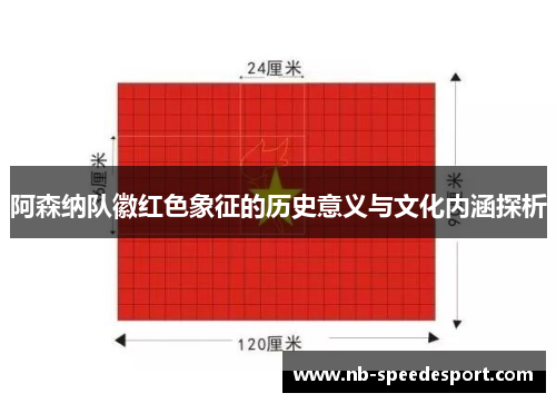 阿森纳队徽红色象征的历史意义与文化内涵探析 阿森纳队徽红色象征的历史意义与文化内涵探析
