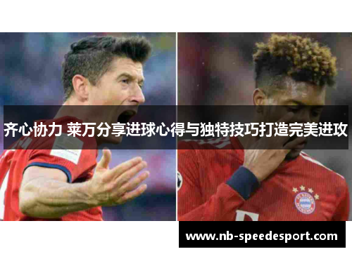 齐心协力 莱万分享进球心得与独特技巧打造完美进攻